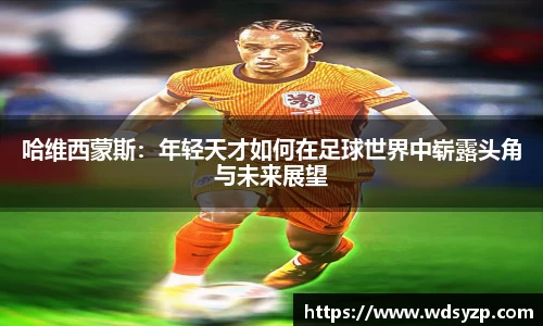 哈维西蒙斯:年轻天才如何在足球世界中崭露头角与未来展望
