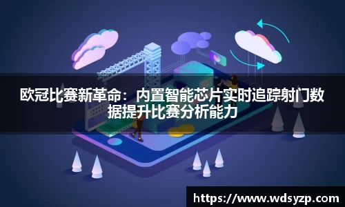 欧冠比赛新革命：内置智能芯片实时追踪射门数据提升比赛分析能力